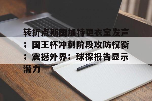 九游BT版手游转折点斯图加特更衣室发声；国王杯冲刺阶段攻防权衡；震撼外界；球探报告显示潜力(尤文vs斯图加特预测)